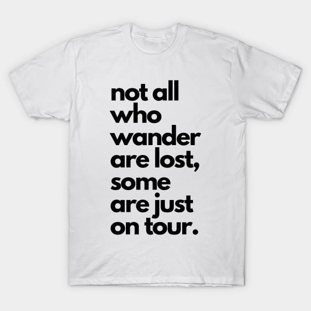 Live Music | Music Shirts | Rock and Roll Concerts | Not All Who Wander Are Lost, Some Are Just On Tour T-Shirt by VenueLlama